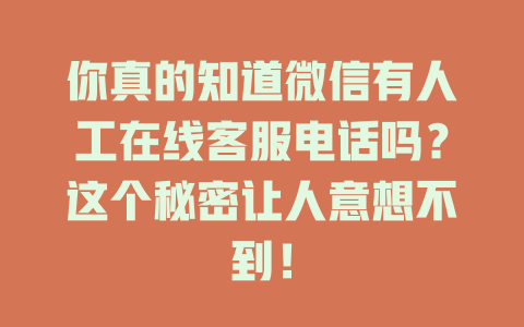 你真的知道微信有人工在线客服电话吗？这个秘密让人意想不到！-在线客服