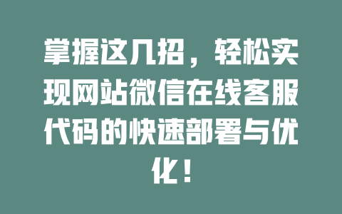 掌握这几招，轻松实现网站微信在线客服代码的快速部署与优化！-在线客服