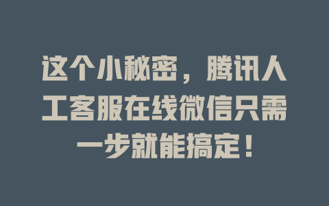 这个小秘密，腾讯人工客服在线微信只需一步就能搞定！-在线客服