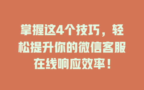掌握这4个技巧，轻松提升你的微信客服在线响应效率！-在线客服
