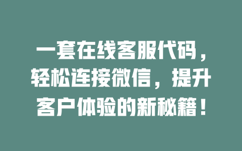 一套在线客服代码，轻松连接微信，提升客户体验的新秘籍！-在线客服