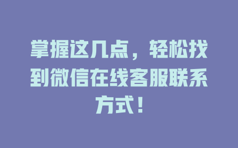 掌握这几点，轻松找到微信在线客服联系方式！-在线客服