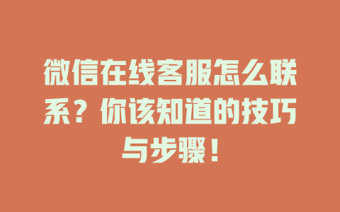微信在线客服怎么联系？你该知道的技巧与步骤！-在线客服
